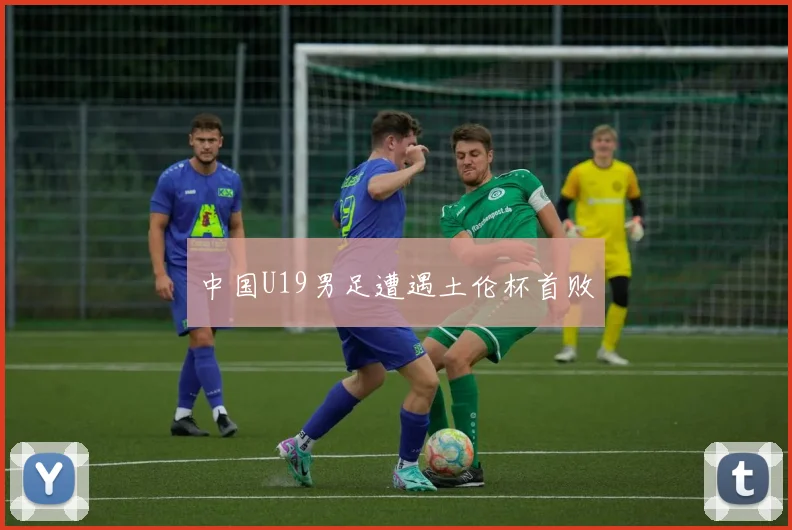 中国U19男足遭遇土伦杯首败